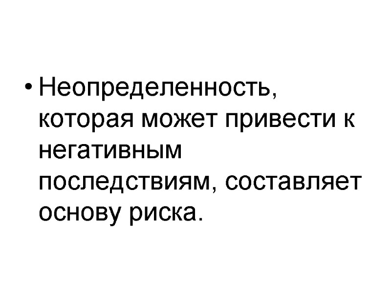 Неопределенность, которая может привести к негативным последствиям, составляет основу риска.